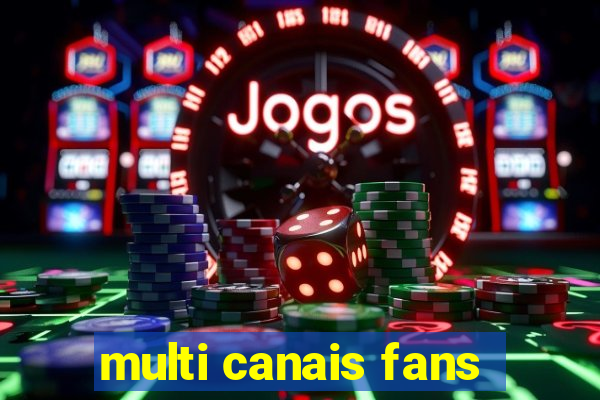 multi canais fans